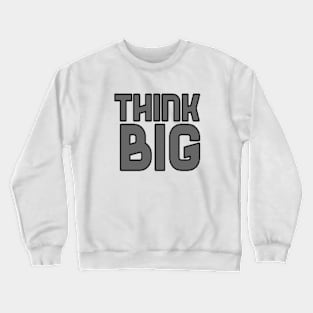 Think Big Typographical Motivation inspiration Quote Man's & Woman's Crewneck Sweatshirt